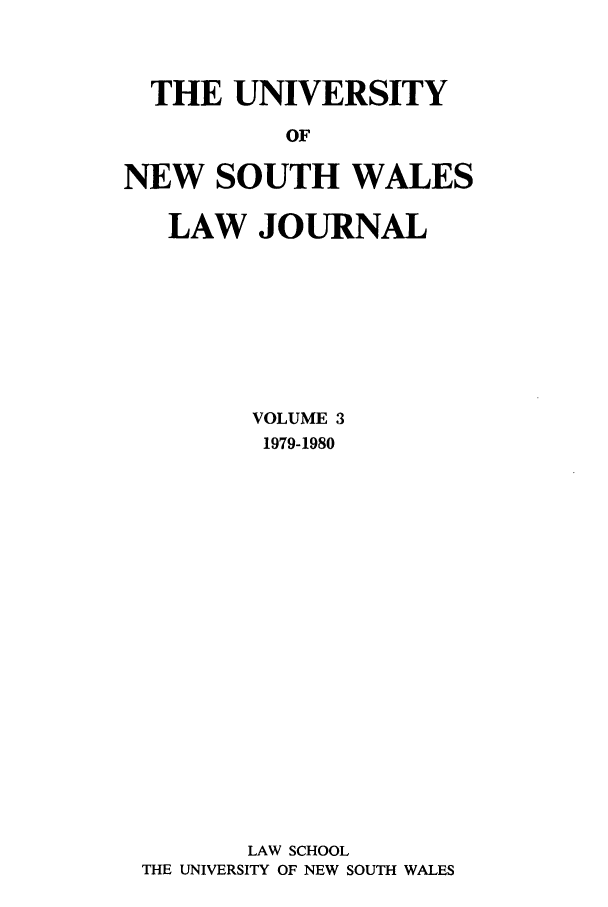 handle is hein.journals/swales3 and id is 1 raw text is: THE UNIVERSITY
OF
NEW SOUTH WALES
LAW JOURNAL
VOLUME 3
1979-1980
LAW SCHOOL
THE UNIVERSITY OF NEW SOUTH WALES



