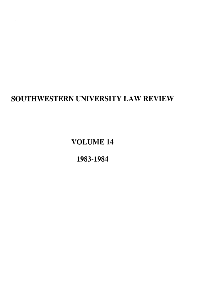 handle is hein.journals/swulr14 and id is 1 raw text is: SOUTHWESTERN UNIVERSITY LAW REVIEW
VOLUME 14
1983-1984


