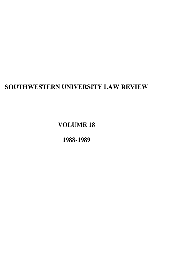 handle is hein.journals/swulr18 and id is 1 raw text is: SOUTHWESTERN UNIVERSITY LAW REVIEW
VOLUME 18
1988-1989


