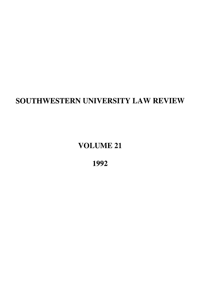 handle is hein.journals/swulr21 and id is 1 raw text is: SOUTHWESTERN UNIVERSITY LAW REVIEW
VOLUME 21
1992


