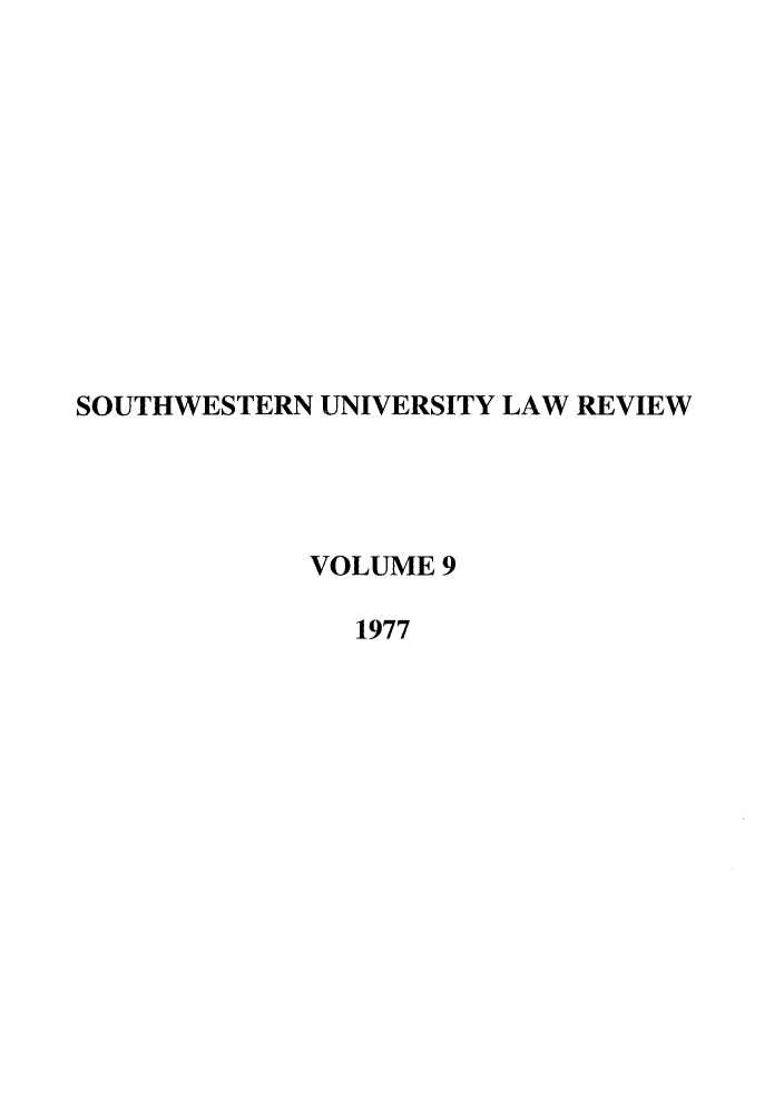 handle is hein.journals/swulr9 and id is 1 raw text is: SOUTHWESTERN UNIVERSITY LAW REVIEW
VOLUME 9
1977


