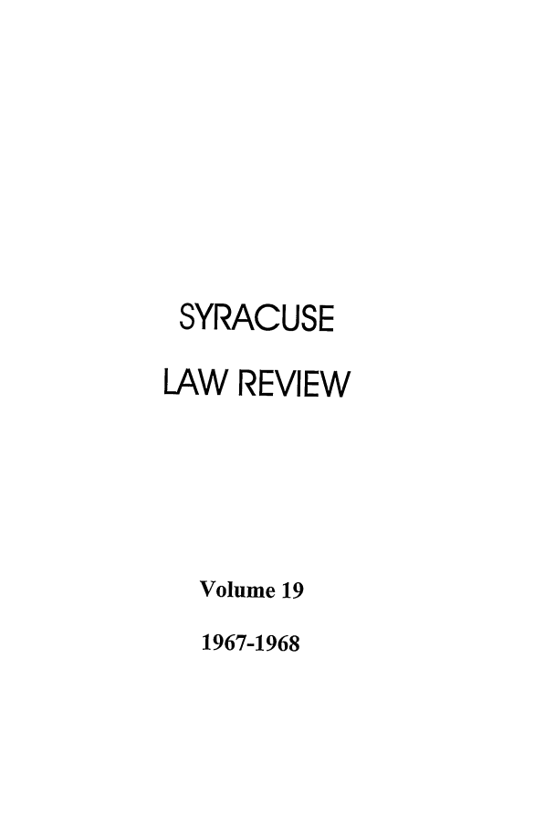 handle is hein.journals/syrlr19 and id is 1 raw text is: SYRACUSE
LAW REVIEW
Volume 19

1967-1968


