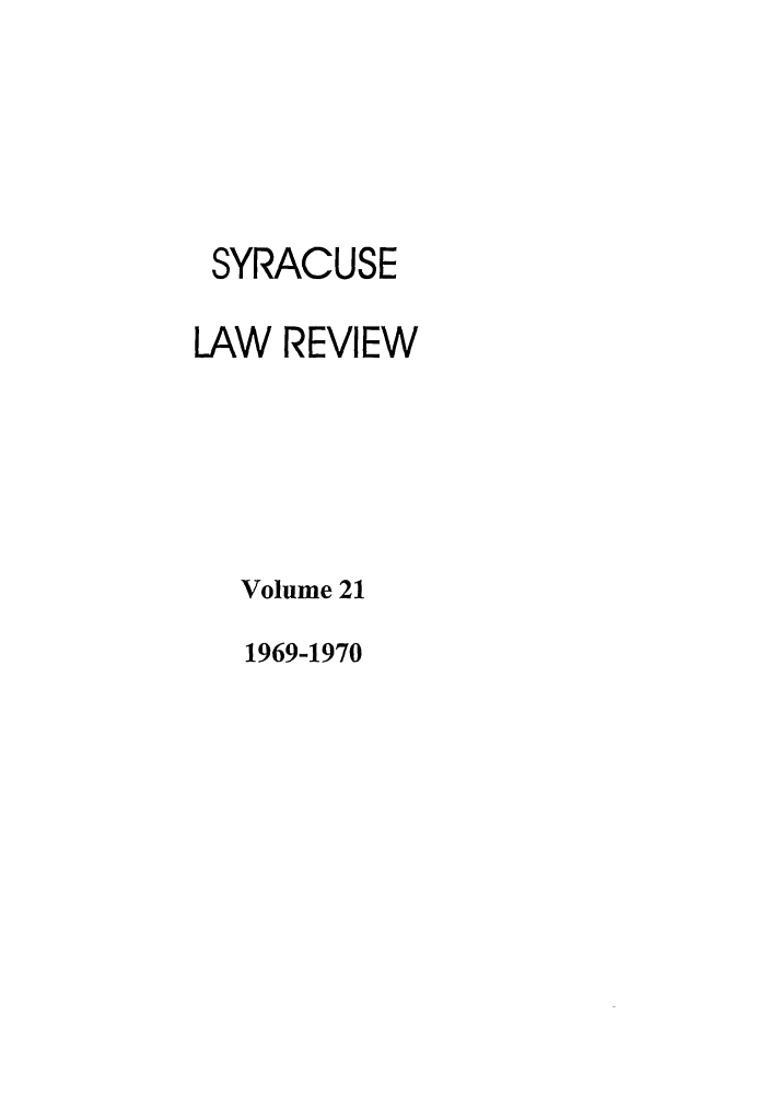 handle is hein.journals/syrlr21 and id is 1 raw text is: SYRACUSE
LAW REVIEW
Volume 21

1969-1970



