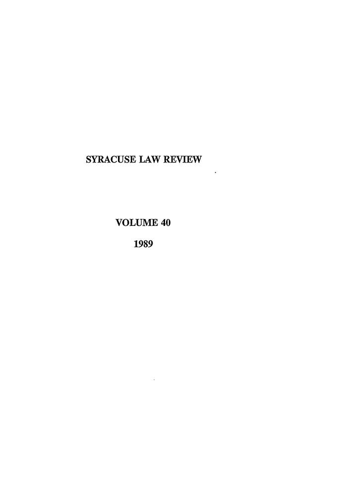 handle is hein.journals/syrlr40 and id is 1 raw text is: SYRACUSE LAW REVIEW
VOLUME 40
1989


