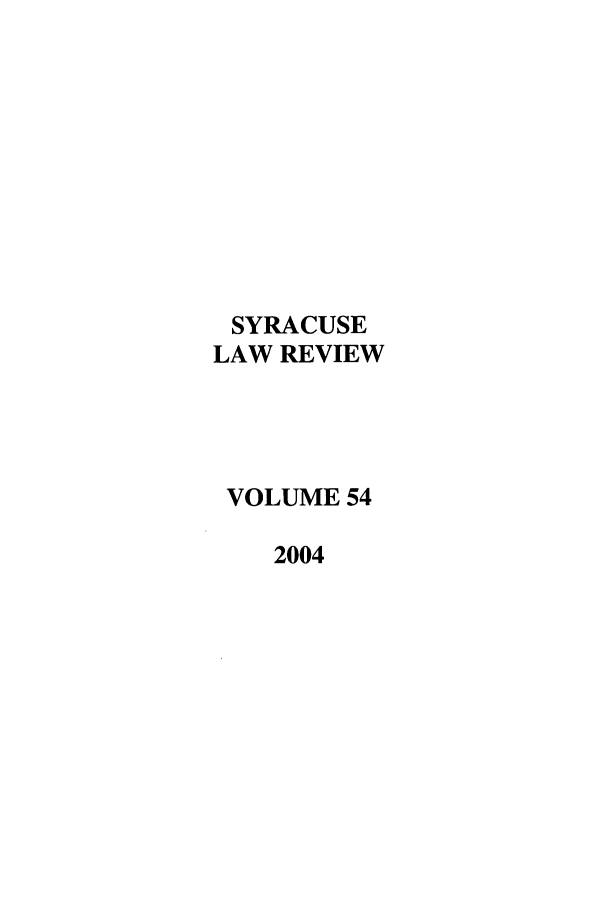 handle is hein.journals/syrlr54 and id is 1 raw text is: SYRACUSE
LAW REVIEW
VOLUME 54
2004


