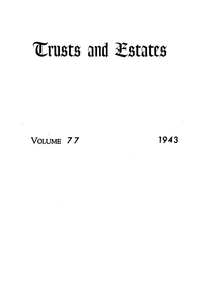 handle is hein.journals/tande77 and id is 1 raw text is: rrusts and Zstatts

VOLUME 77

1943


