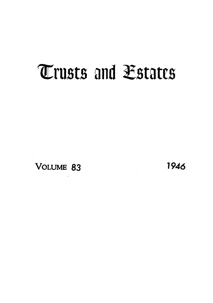handle is hein.journals/tande83 and id is 1 raw text is: 'trusts and Zstiats

VOLUME 83

1946*


