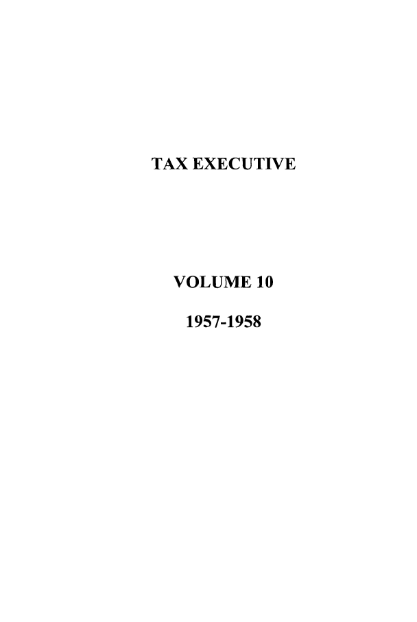 handle is hein.journals/taxexe10 and id is 1 raw text is: TAX EXECUTIVE
VOLUME 10
1957-1958


