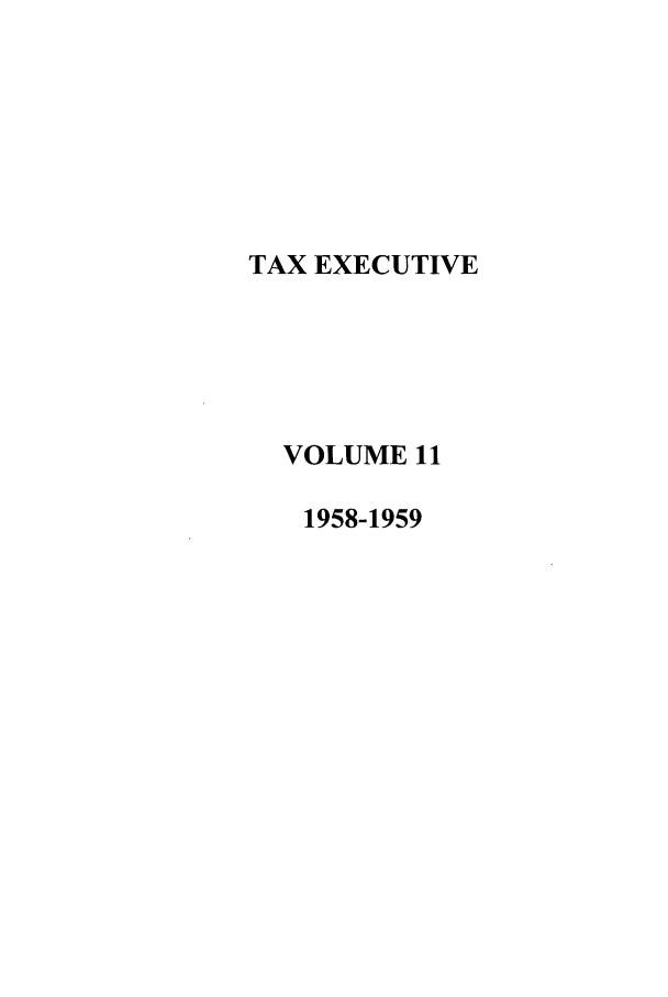 handle is hein.journals/taxexe11 and id is 1 raw text is: TAX EXECUTIVE
VOLUME 11
1958-1959


