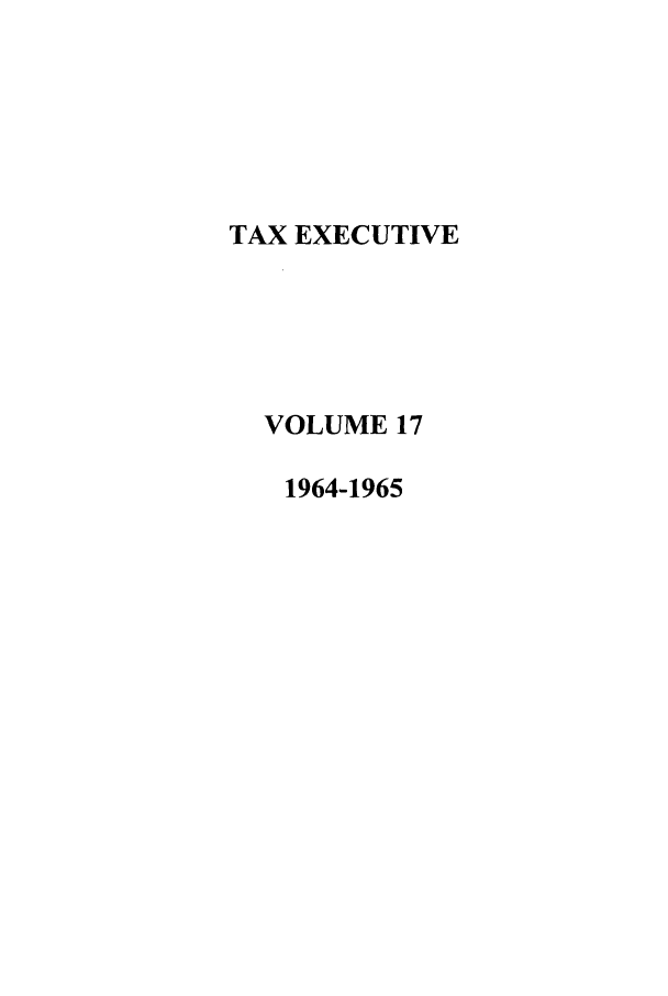 handle is hein.journals/taxexe17 and id is 1 raw text is: TAX EXECUTIVE
VOLUME 17
1964-1965


