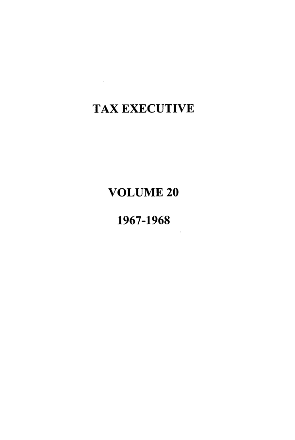 handle is hein.journals/taxexe20 and id is 1 raw text is: TAX EXECUTIVE
VOLUME 20
1967-1968



