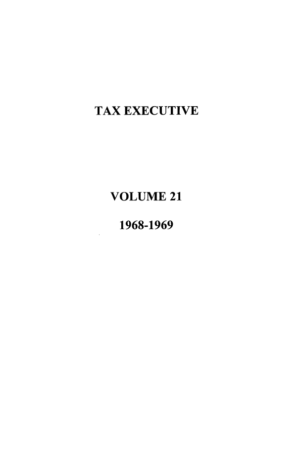 handle is hein.journals/taxexe21 and id is 1 raw text is: TAX EXECUTIVE
VOLUME 21
1968-1969


