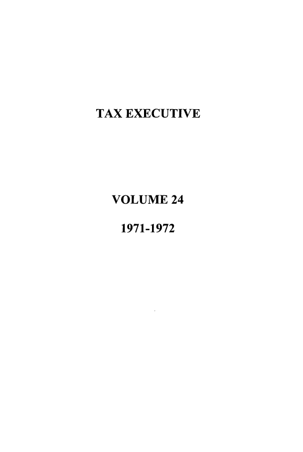 handle is hein.journals/taxexe24 and id is 1 raw text is: TAX EXECUTIVE
VOLUME 24
1971-1972


