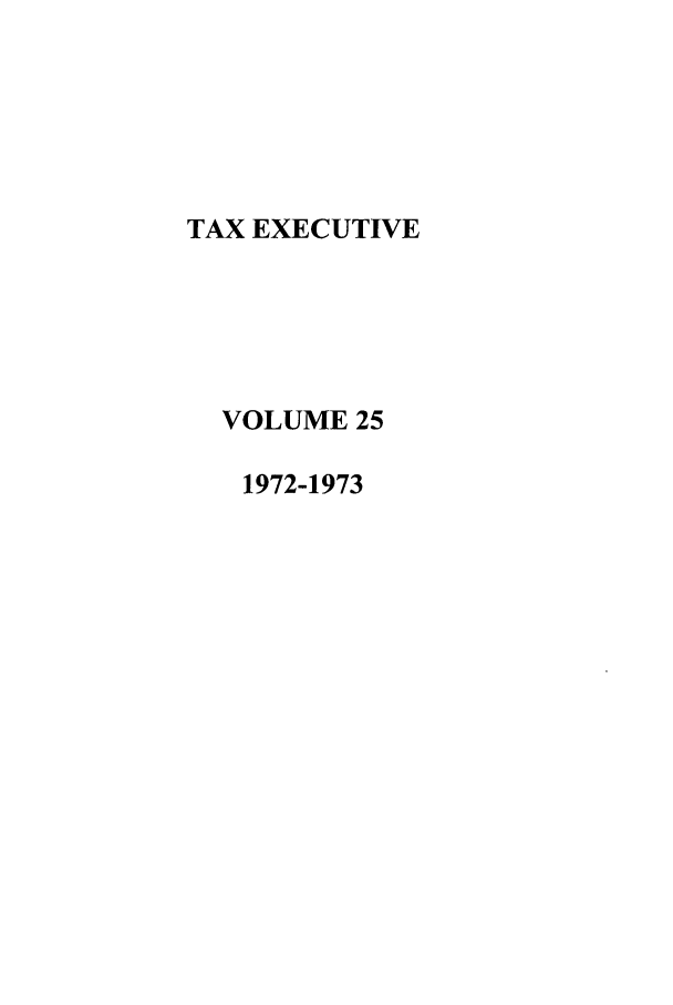 handle is hein.journals/taxexe25 and id is 1 raw text is: TAX EXECUTIVE
VOLUME 25
1972-1973


