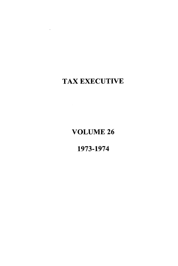handle is hein.journals/taxexe26 and id is 1 raw text is: TAX EXECUTIVE
VOLUME 26
1973-1974


