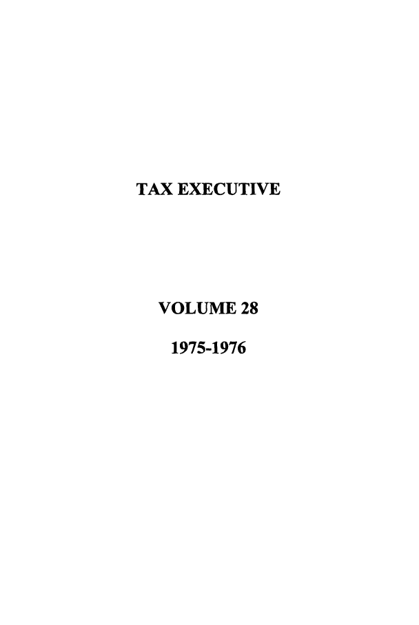 handle is hein.journals/taxexe28 and id is 1 raw text is: TAX EXECUTIVE
VOLUME 28
1975-1976



