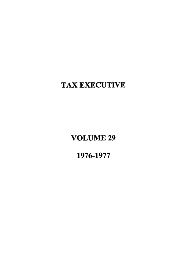 handle is hein.journals/taxexe29 and id is 1 raw text is: TAX EXECUTIVE
VOLUME 29
1976-1977


