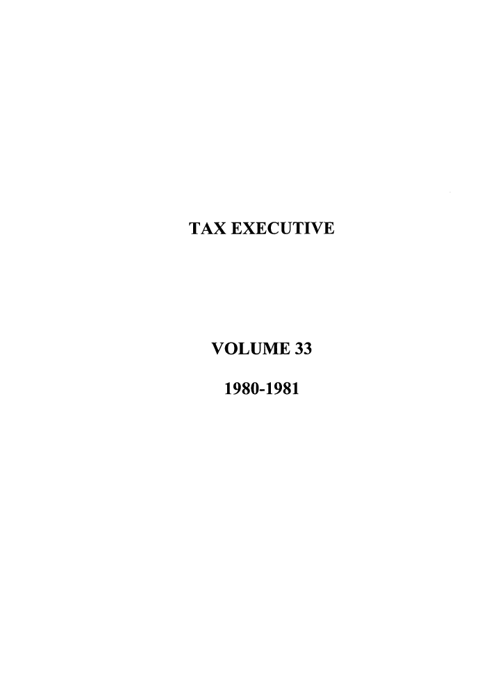 handle is hein.journals/taxexe33 and id is 1 raw text is: TAX EXECUTIVE
VOLUME 33
1980-1981


