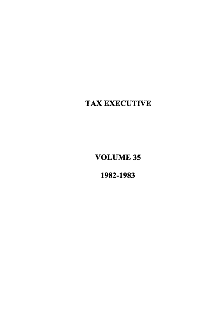 handle is hein.journals/taxexe35 and id is 1 raw text is: TAX EXECUTIVE
VOLUME 35
1982-1983


