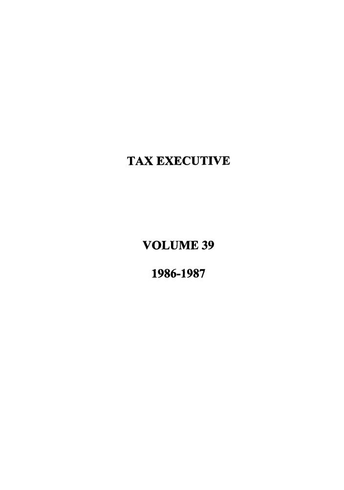 handle is hein.journals/taxexe39 and id is 1 raw text is: TAX EXECUTIVE
VOLUME 39
1986-1987


