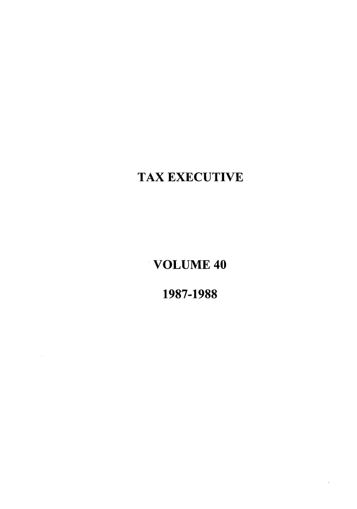handle is hein.journals/taxexe40 and id is 1 raw text is: TAX EXECUTIVE
VOLUME 40
1987-1988


