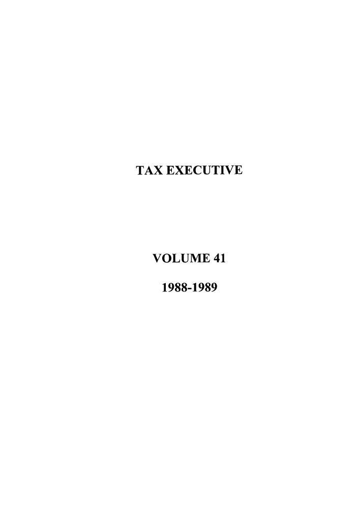 handle is hein.journals/taxexe41 and id is 1 raw text is: TAX EXECUTIVE
VOLUME 41
1988-1989


