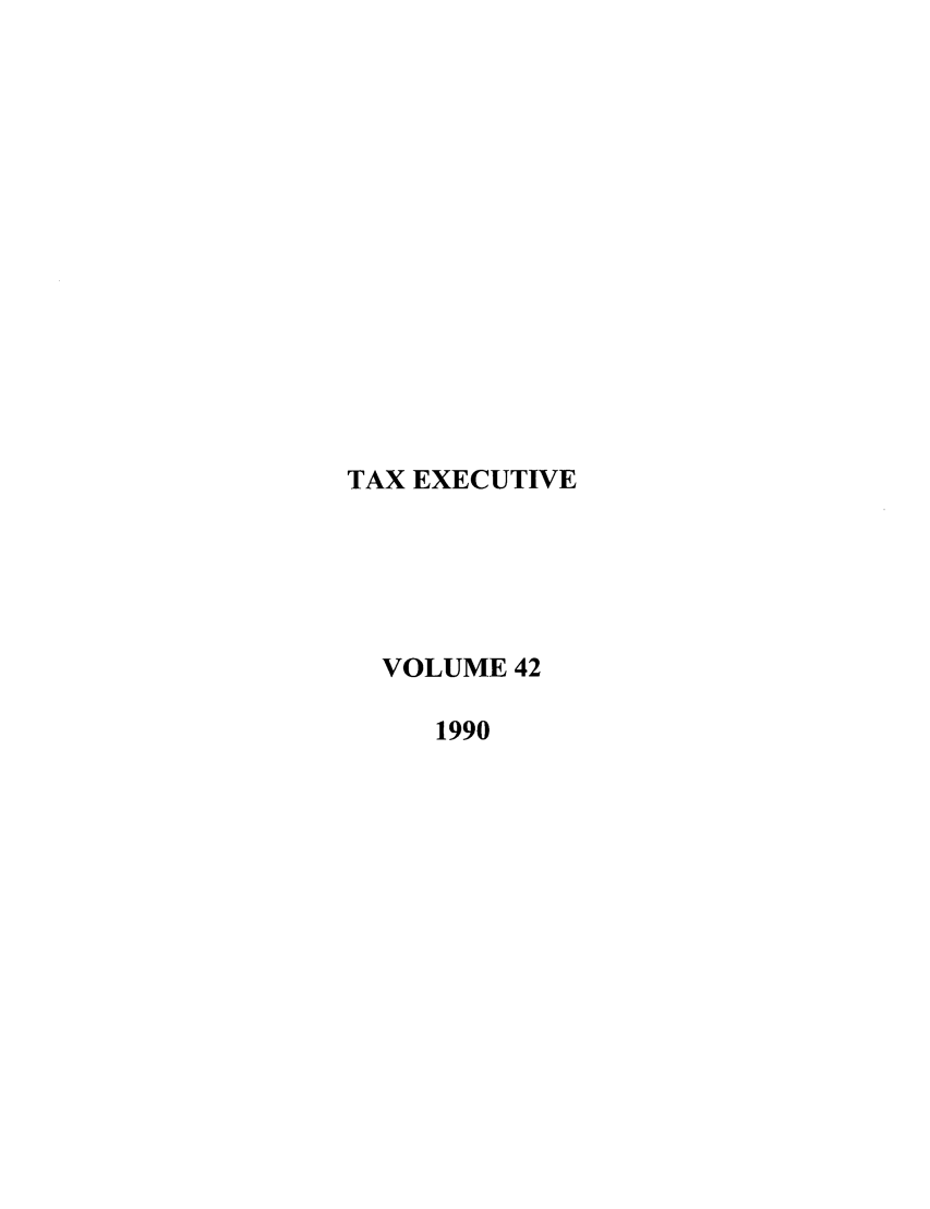 handle is hein.journals/taxexe42 and id is 1 raw text is: TAX EXECUTIVE
VOLUME 42
1990


