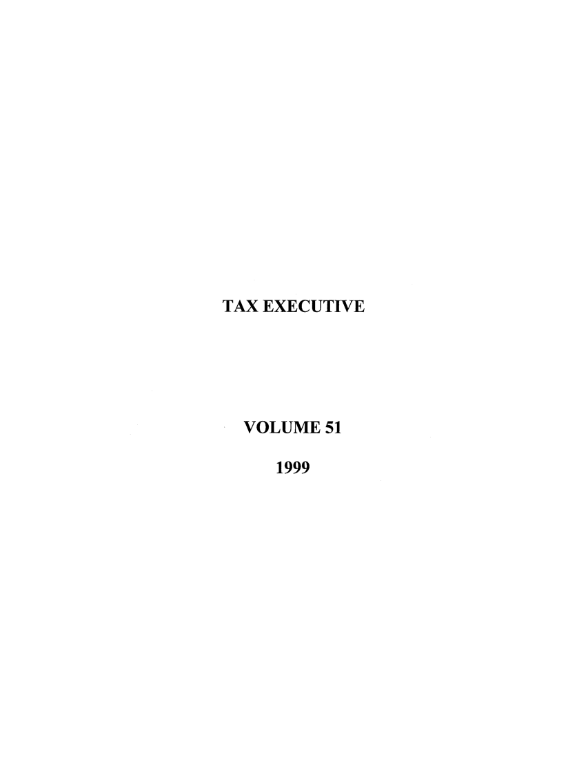 handle is hein.journals/taxexe51 and id is 1 raw text is: TAX EXECUTIVE
VOLUME 51
1999



