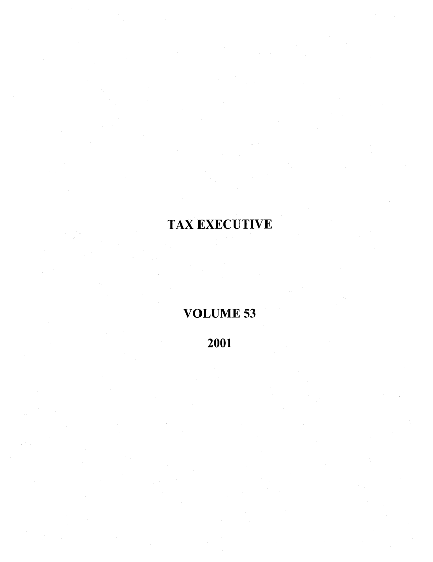 handle is hein.journals/taxexe53 and id is 1 raw text is: TAX EXECUTIVE
VOLUME 53
2001


