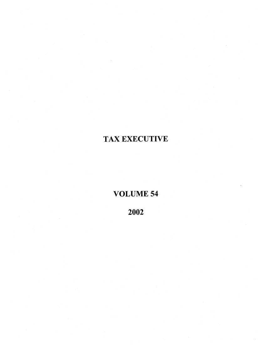 handle is hein.journals/taxexe54 and id is 1 raw text is: TAX EXECUTIVE
VOLUME 54
2002


