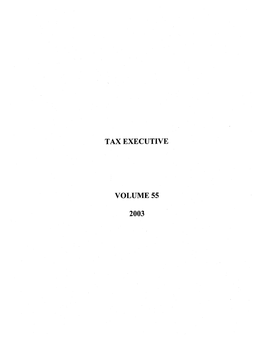 handle is hein.journals/taxexe55 and id is 1 raw text is: TAX EXECUTIVE
VOLUME 55
2003


