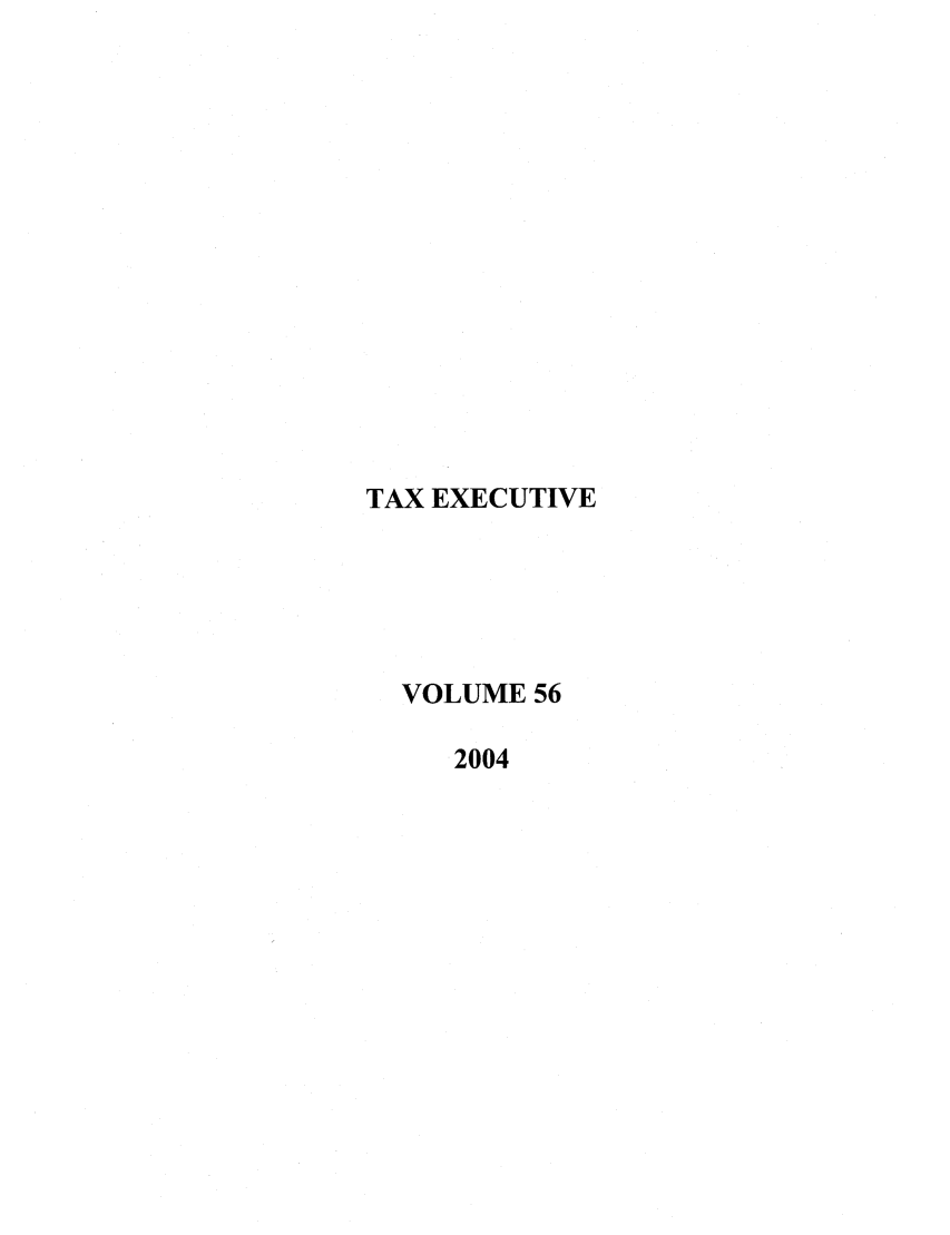 handle is hein.journals/taxexe56 and id is 1 raw text is: TAX EXECUTIVE
VOLUME 56
2004


