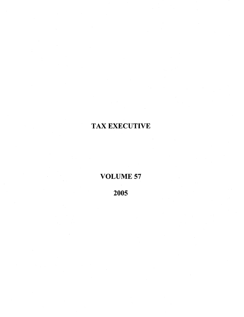 handle is hein.journals/taxexe57 and id is 1 raw text is: TAX EXECUTIVE
VOLUME 57
2005


