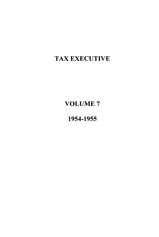 handle is hein.journals/taxexe7 and id is 1 raw text is: TAX EXECUTIVE
VOLUME 7
1954-1955



