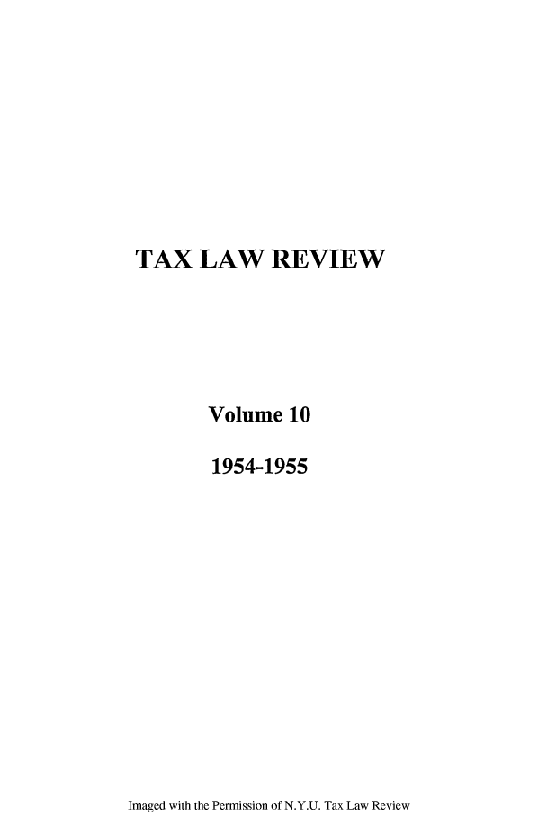 handle is hein.journals/taxlr10 and id is 1 raw text is: TAX LAW REVIEW
Volume 10
1954-1955

Imaged with the Permission of N.Y.U. Tax Law Review


