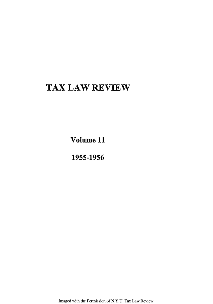 handle is hein.journals/taxlr11 and id is 1 raw text is: TAX LAW REVIEW
Volume 11
1955-1956

Imaged with the Permission of N.Y.U. Tax Law Review


