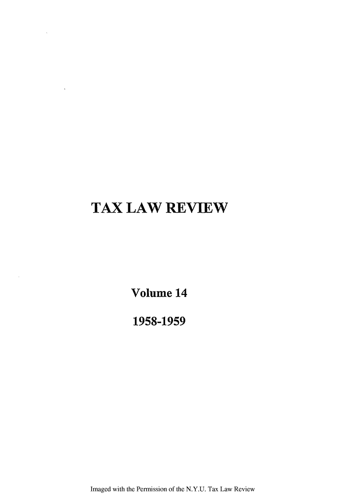 handle is hein.journals/taxlr14 and id is 1 raw text is: TAX LAW REVIEW
Volume 14
1958-1959

Imaged with the Permission of the N.Y.U. Tax Law Review



