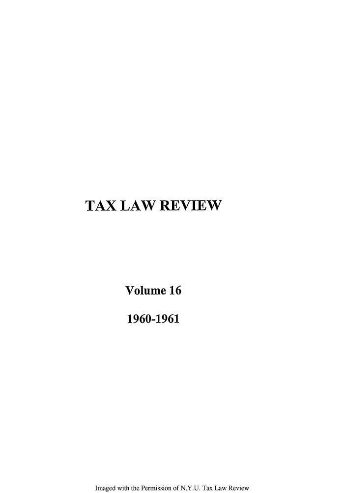 handle is hein.journals/taxlr16 and id is 1 raw text is: TAX LAW REVIEW
Volume 16
1960-1961

Imaged with the Permission of N.Y.U. Tax Law Review


