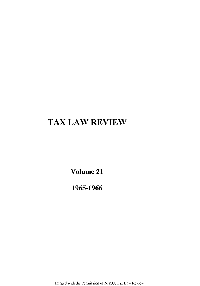 handle is hein.journals/taxlr21 and id is 1 raw text is: TAX LAW REVIEW
Volume 21
1965-1966

Imaged with the Permission of N.Y.U. Tax Law Review



