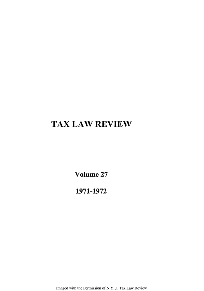 handle is hein.journals/taxlr27 and id is 1 raw text is: TAX LAW REVIEW
Volume 27
1971-1972

Imaged with the Permission of N.Y.U. Tax Law Review


