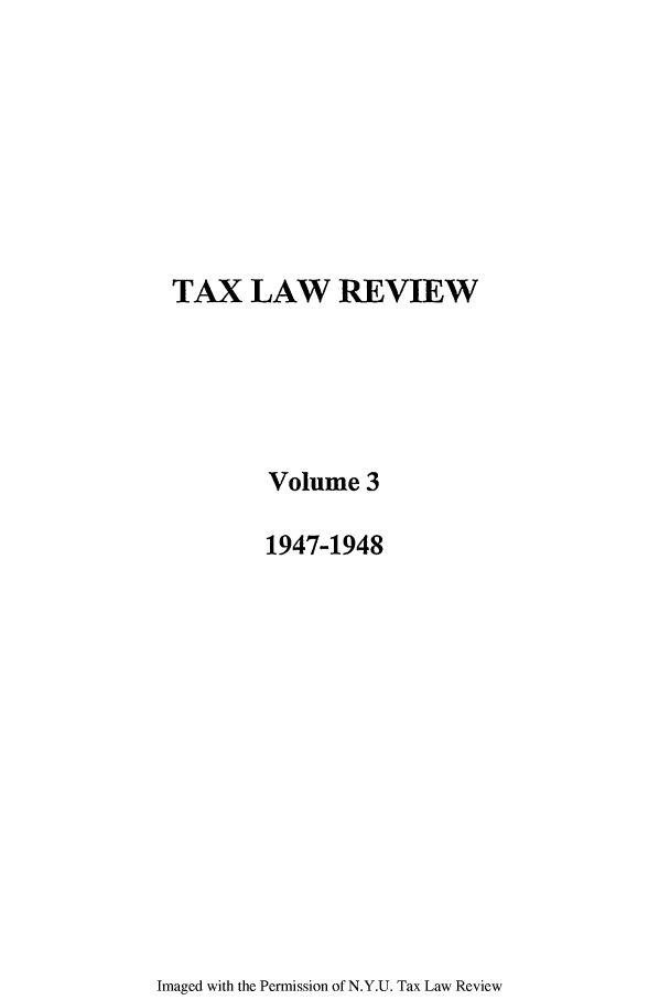 handle is hein.journals/taxlr3 and id is 1 raw text is: TAX LAW REVIEW
Volume 3
1947-1948

Imaged with the Permission of N.Y.U. Tax Law Review


