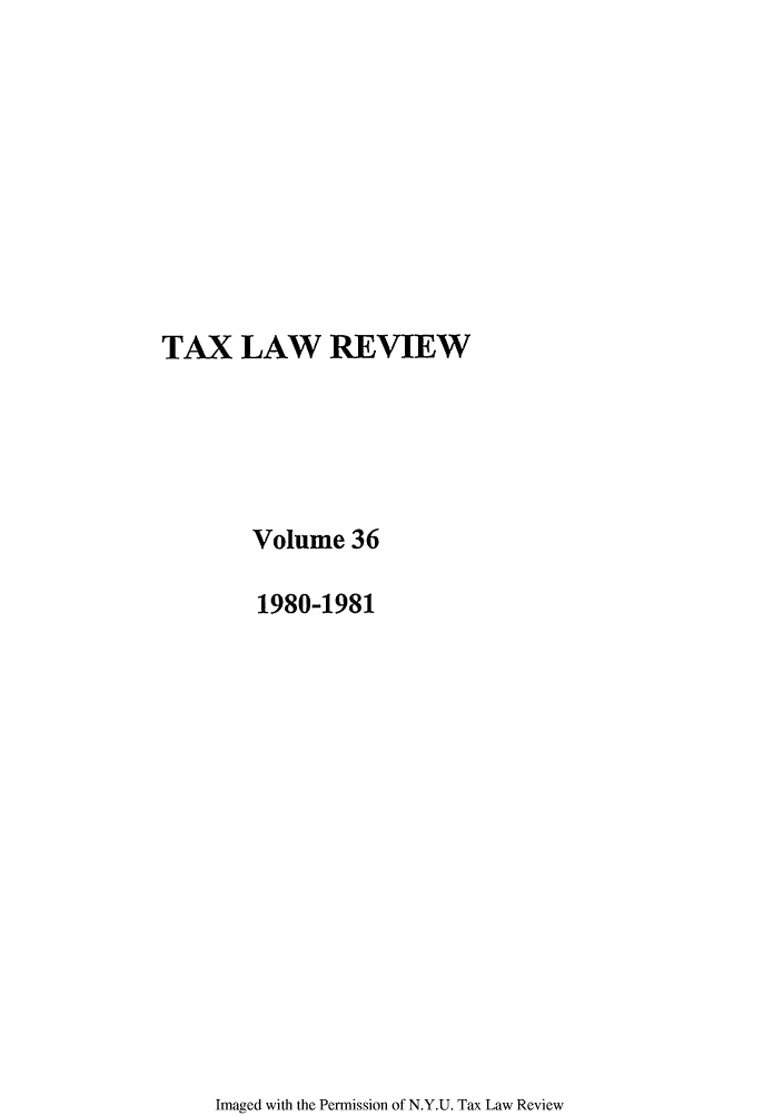handle is hein.journals/taxlr36 and id is 1 raw text is: TAX LAW REVIEW
Volume 36
1980-1981

Imaged with the Permission of N.Y.U. Tax Law Review


