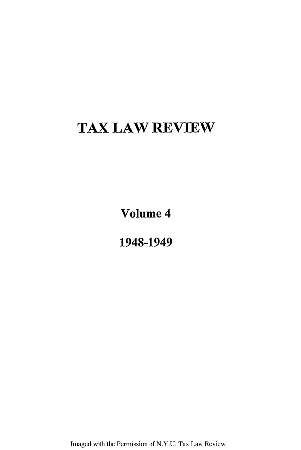 handle is hein.journals/taxlr4 and id is 1 raw text is: TAX LAW REVIEW
Volume 4
1948-1949

Imaged with the Permission of N.Y.U. Tax Law Review


