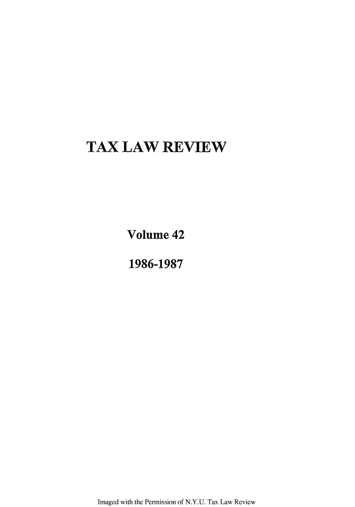 handle is hein.journals/taxlr42 and id is 1 raw text is: TAX LAW REVIEW
Volume 42
1986-1987

Imaged with the Permission of N.Y.U. Tax Law Review



