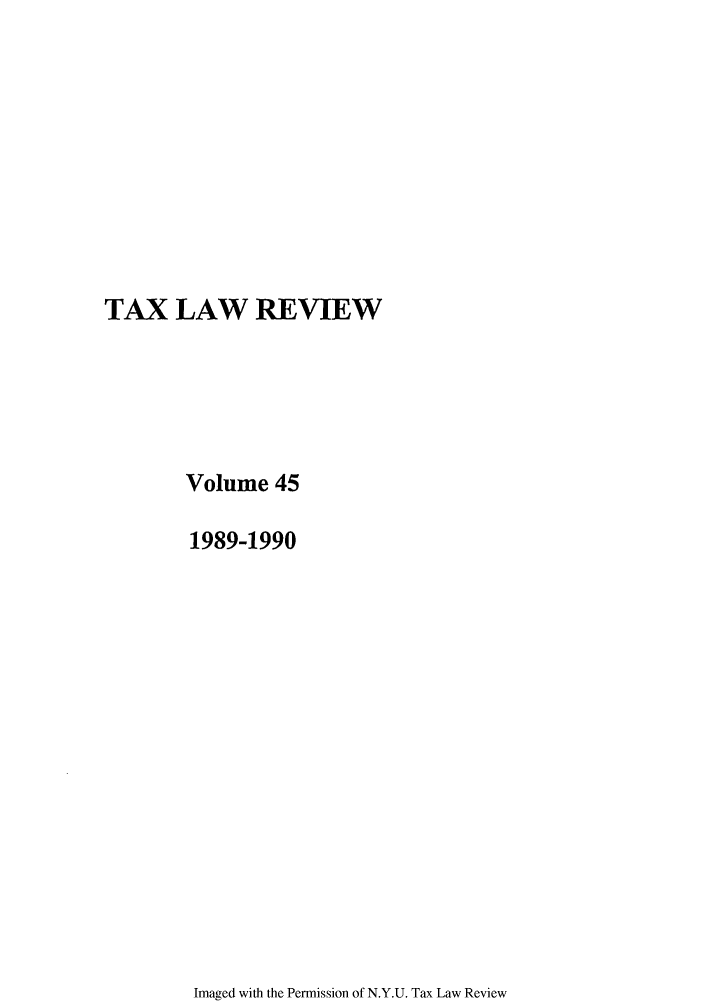 handle is hein.journals/taxlr45 and id is 1 raw text is: TAX LAW REVIEW
Volume 45
1989-1990

Imaged with the Permission of N.Y.U. Tax Law Review


