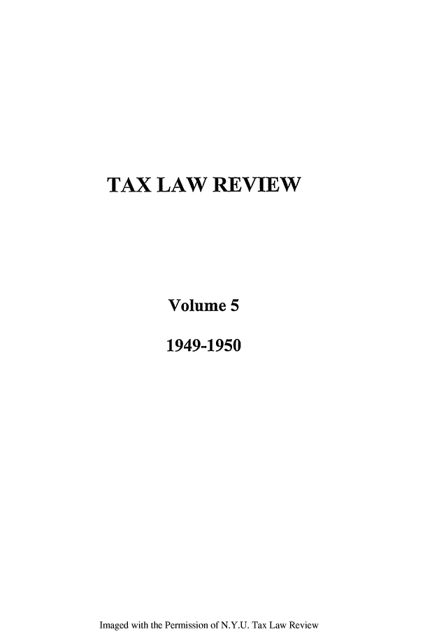 handle is hein.journals/taxlr5 and id is 1 raw text is: TAX LAW REVIEW
Volume 5
1949-1950

Imaged with the Permission of N.Y.U. Tax Law Review


