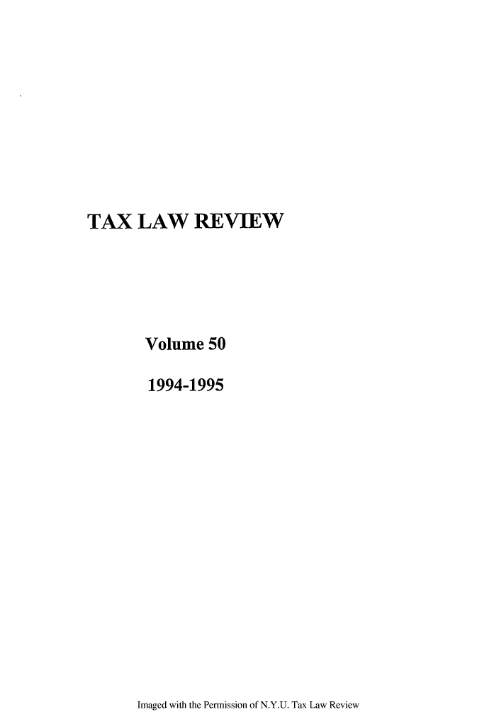 handle is hein.journals/taxlr50 and id is 1 raw text is: TAX LAW REVIEW
Volume 50
1994-1995

Imaged with the Permission of N.Y.U. Tax Law Review


