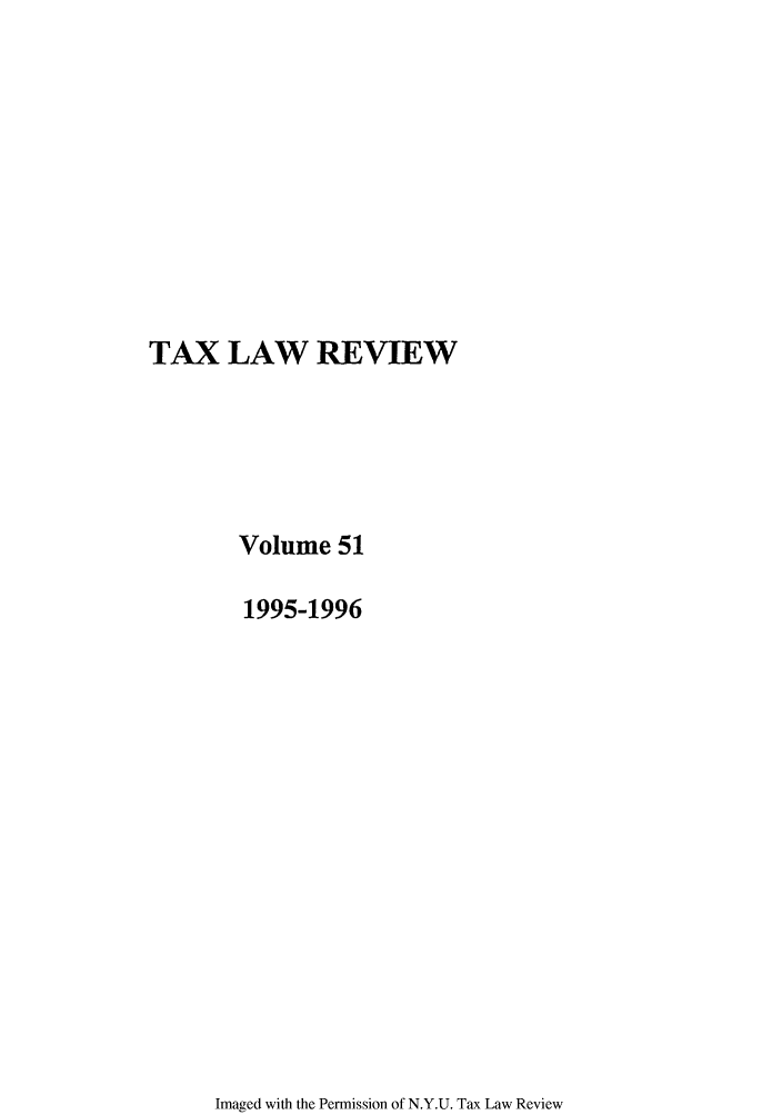 handle is hein.journals/taxlr51 and id is 1 raw text is: TAX LAW REVIEW
Volume 51
1995-1996

Imaged with the Permission of N.Y.U. Tax Law Review


