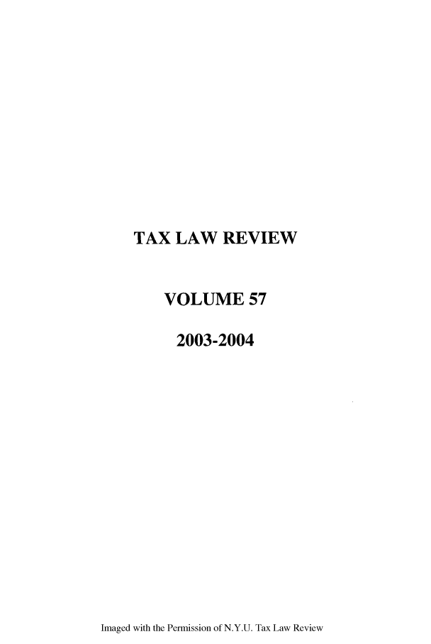 handle is hein.journals/taxlr57 and id is 1 raw text is: TAX LAW REVIEW

VOLUME 57
2003-2004

Imaged with the Permission of N.Y.U. Tax Law Review


