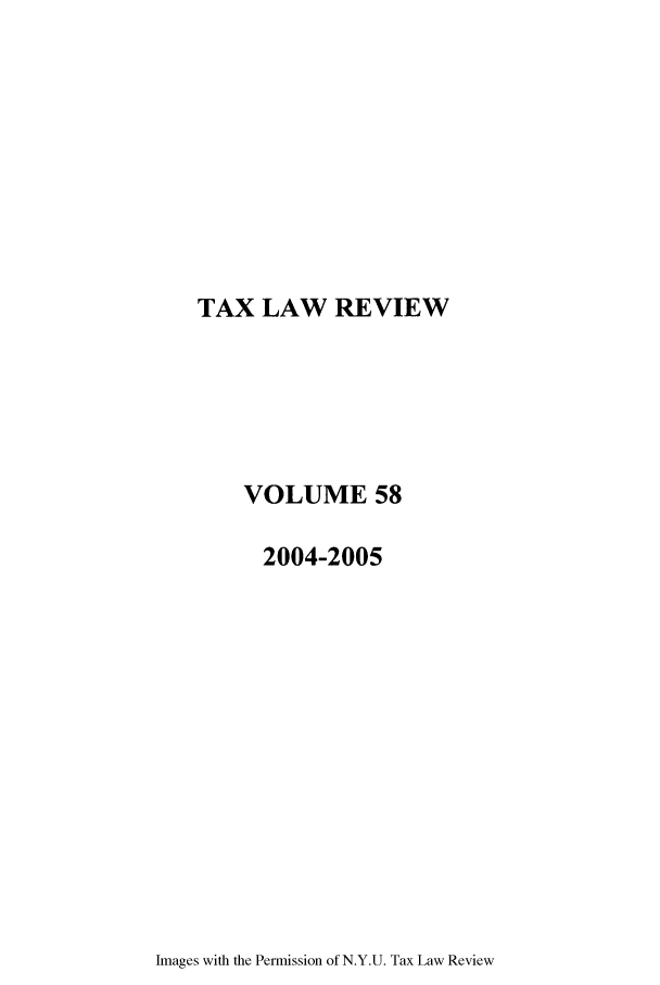 handle is hein.journals/taxlr58 and id is 1 raw text is: TAX LAW REVIEW

VOLUME 58
2004-2005

Images with the Permission of N.Y.U. Tax Law Review


